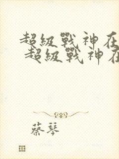 超级战神在都市 超级战神在都市