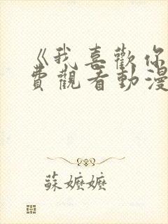 《我喜欢你》免费观看动漫