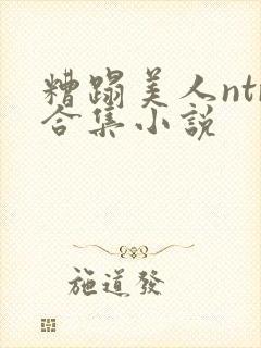 糟蹋美人ntr合集小说