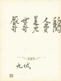 厌世美人的纯情哥哥免费阅读