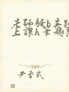 老师骚b夹跳蛋上课h笔趣阁