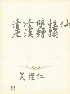 清冷双性仙君被老汉糟蹋