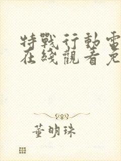 特战行动电视剧在线观看免费高清