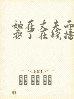 她在丈夫面前被耍了在线播放