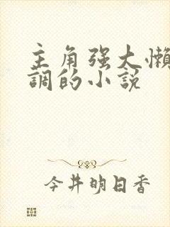 主角强大懒散低调的小说