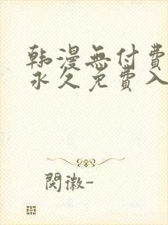 韩漫无付费漫画永久免费入口