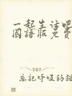 一起生活吧韩剧国语版免费观看