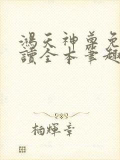 鸿天神尊免费阅读全本笔趣阁