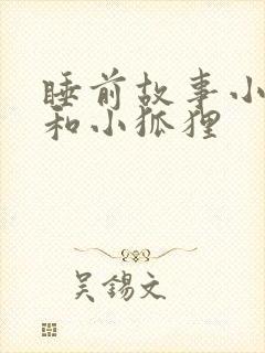 睡前故事小兔子和小狐狸