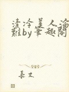 清冷美人沦落受难by笔趣阁免费阅读