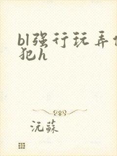 bl强行玩弄侵犯h