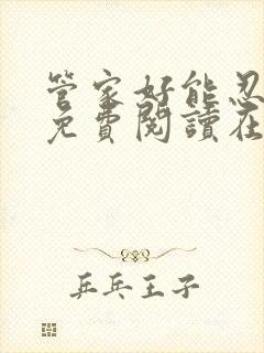 管家好能忍全文免费阅读在线笔趣阁