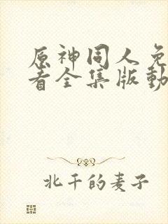 原神同人免费观看全集版动漫