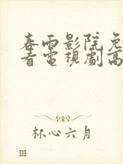 春雨影院免费观看电视剧高清