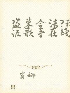 盗墓合法?我顶流歌手在线盗墓txt