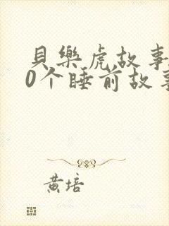 贝乐虎故事100个睡前故事