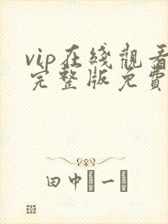 vip在线观看完整版免费观看电视剧全集