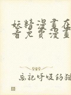 妖精漫画在线观看免费漫画下拉式羊城派