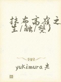 抹布高岭之花(生/触/双)