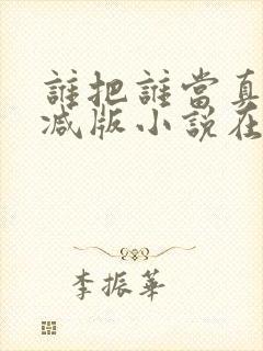 谁把谁当真无删减版小说在线观看