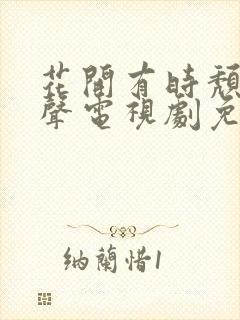 花开有时颓靡无声电视剧免费观看完整版