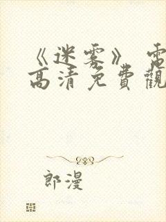 《迷雾》 电影高清免费观看