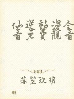 仙逆动漫全集观看免费观看超高清