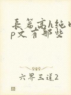 长篇高h纯肉np文有那些