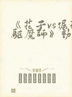 《花子vs倔强驱魔师》动漫观看