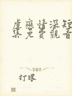 虐恋情深短剧全集免费观看