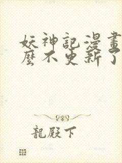 妖神记漫画为什么不更新了