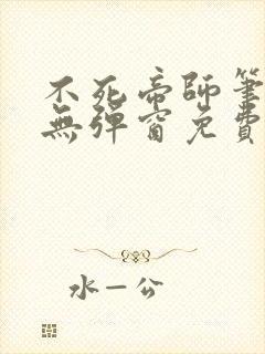 不死帝师笔趣阁无弹窗免费阅读