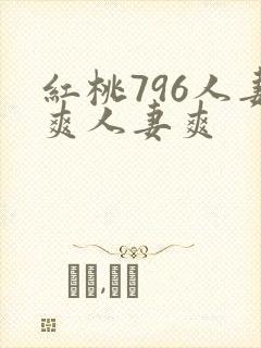 红桃796人妻爽人妻爽