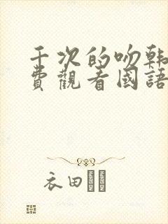 千次的吻韩剧免费观看国语