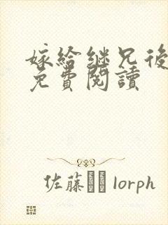 嫁给继兄后小说免费阅读