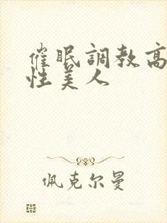 催眠调教高冷双性美人