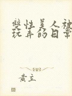 双性美人被花式玩弄的日常