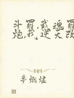 斗罗,武魂罗三炮,我逆天改命