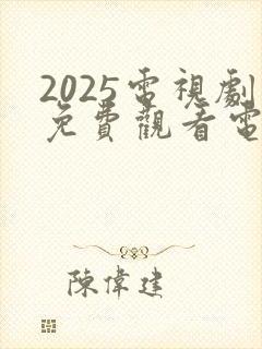 2025电视剧免费观看电视剧大全在线观