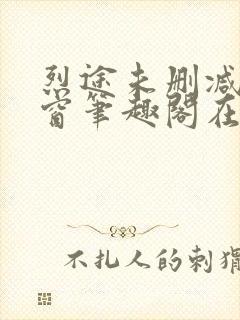 烈途未删减无弹窗笔趣阁在线阅读