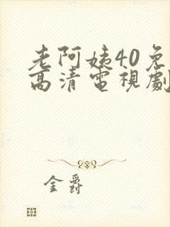 老阿姨40免费高清电视剧在线