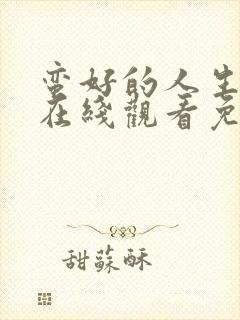 蛮好的人生全集在线观看免费第一季