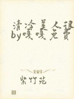 清冷美人很重欲by嘎嘎免费阅读小说封面