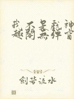 我不是戏神新笔趣阁无弹窗封面