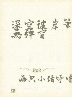 深空彼岸笔趣阁无弹窗