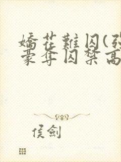 娇花难囚(强取豪夺囚禁高h)》(霁夜茶