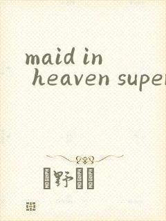 maid in heaven supers在线观看动漫