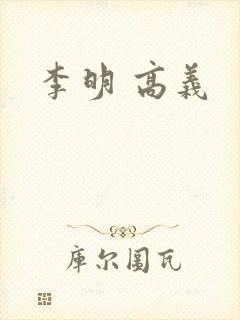 李明 高义