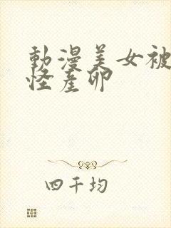 动漫美女被触手怪产卵