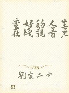 蛮好的人生全集在线观看免费完整版